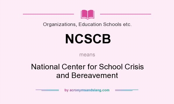 What does NCSCB mean? It stands for National Center for School Crisis and Bereavement