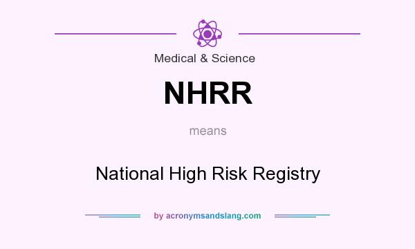 What does NHRR mean? It stands for National High Risk Registry