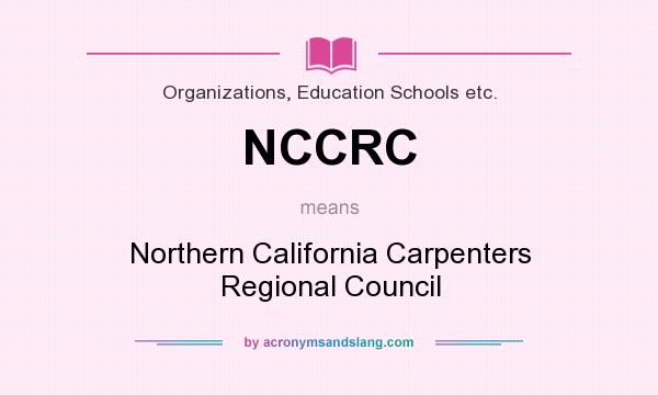 What does NCCRC mean? It stands for Northern California Carpenters Regional Council
