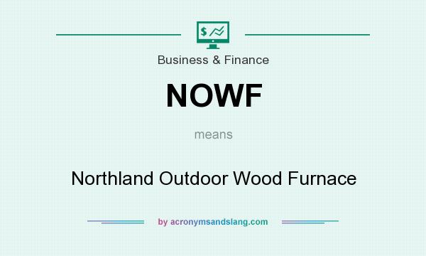 What does NOWF mean? It stands for Northland Outdoor Wood Furnace