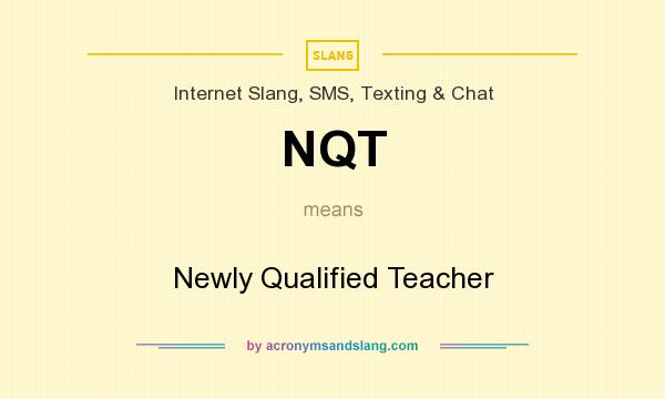What does NQT mean? It stands for Newly Qualified Teacher