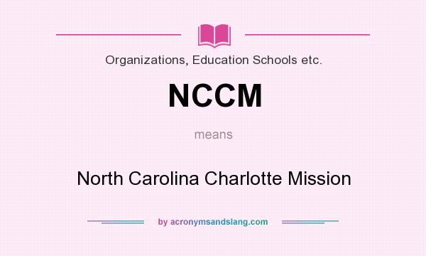 What does NCCM mean? It stands for North Carolina Charlotte Mission