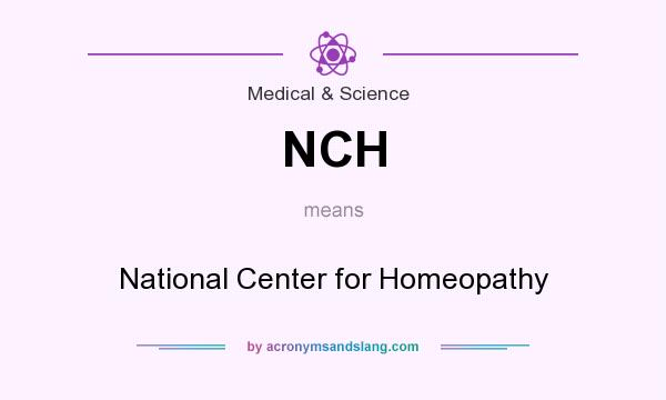 What does NCH mean? It stands for National Center for Homeopathy