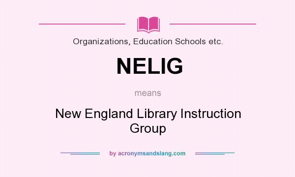 What does NELIG mean? It stands for New England Library Instruction Group