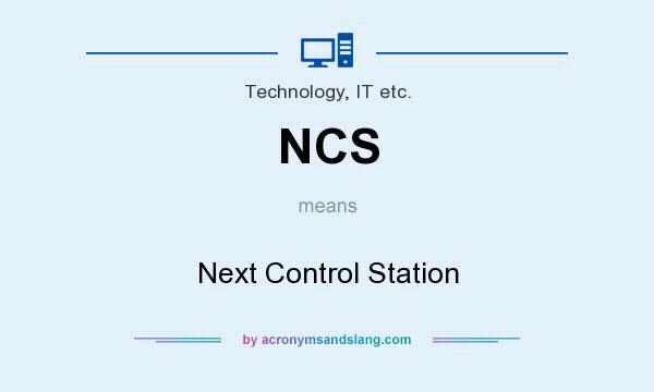 What does NCS mean? It stands for Next Control Station