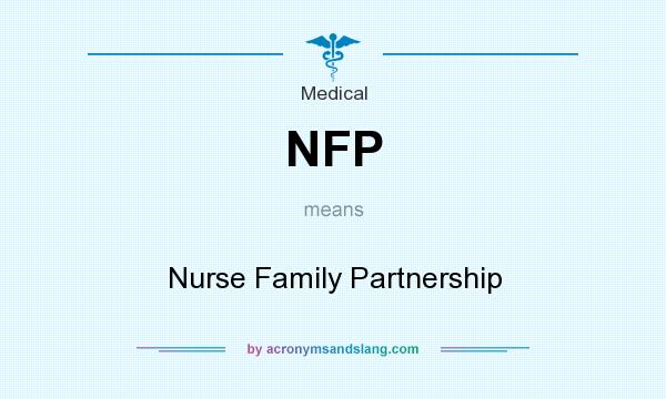 What does NFP mean? It stands for Nurse Family Partnership