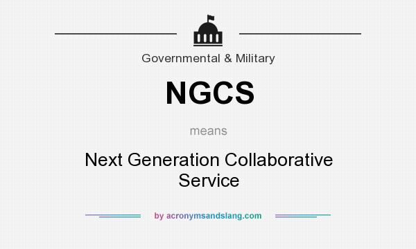 What does NGCS mean? It stands for Next Generation Collaborative Service