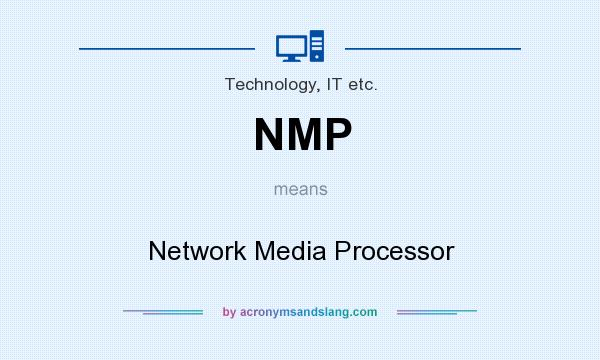 What does NMP mean? It stands for Network Media Processor