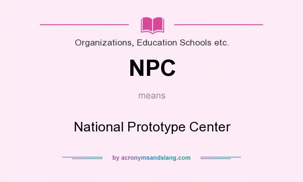 What does NPC mean? It stands for National Prototype Center