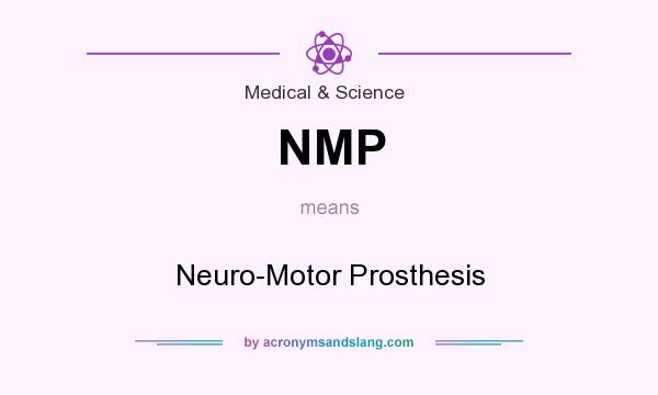 What does NMP mean? It stands for Neuro-Motor Prosthesis