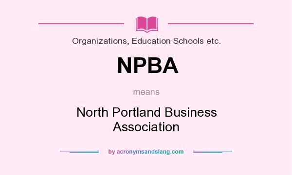 What does NPBA mean? It stands for North Portland Business Association