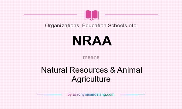 What does NRAA mean? It stands for Natural Resources & Animal Agriculture