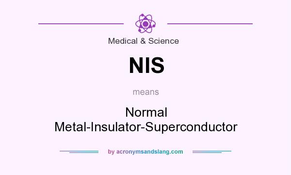What does NIS mean? It stands for Normal Metal-Insulator-Superconductor