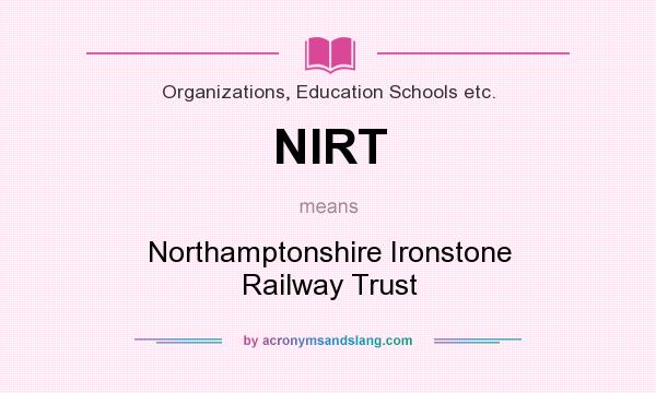 What does NIRT mean? It stands for Northamptonshire Ironstone Railway Trust