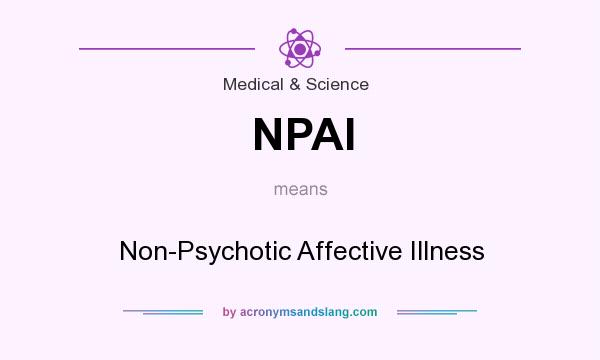 What does NPAI mean? It stands for Non-Psychotic Affective Illness