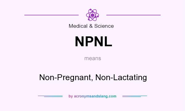 What does NPNL mean? It stands for Non-Pregnant, Non-Lactating