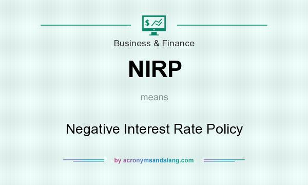 What does NIRP mean? It stands for Negative Interest Rate Policy