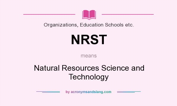 What does NRST mean? It stands for Natural Resources Science and Technology