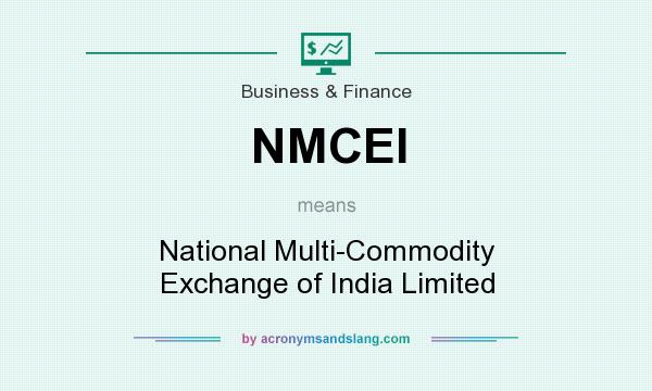 What does NMCEI mean? It stands for National Multi-Commodity Exchange of India Limited