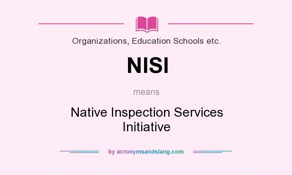 What does NISI mean? It stands for Native Inspection Services Initiative