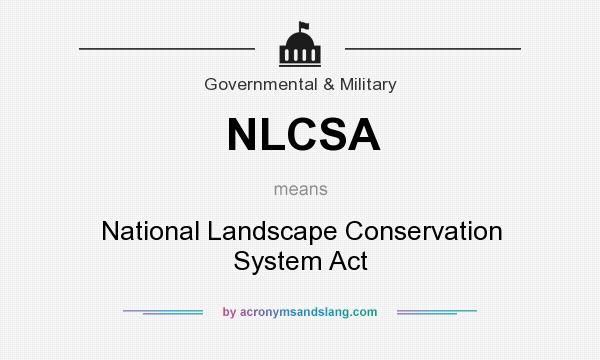 What does NLCSA mean? It stands for National Landscape Conservation System Act