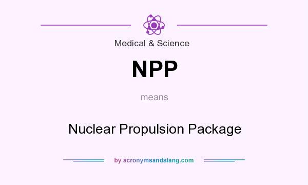 What does NPP mean? It stands for Nuclear Propulsion Package