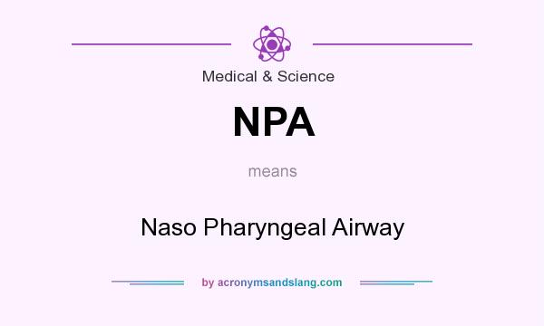 What does NPA mean? It stands for Naso Pharyngeal Airway