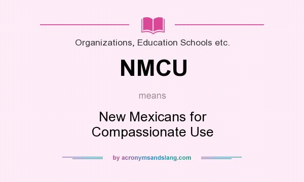 What does NMCU mean? It stands for New Mexicans for Compassionate Use