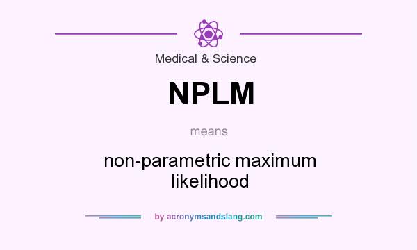 What does NPLM mean? It stands for non-parametric maximum likelihood