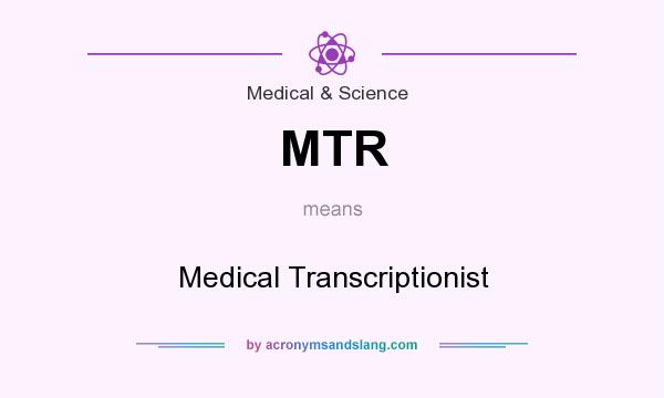 What does MTR mean? It stands for Medical Transcriptionist