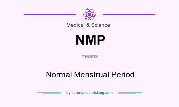 What does NMP mean? It stands for Normal Menstrual Period