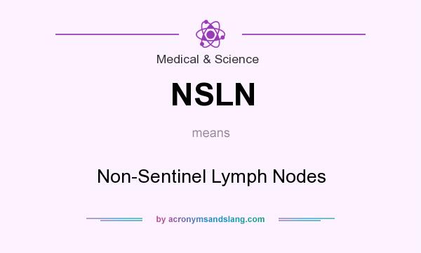 What does NSLN mean? It stands for Non-Sentinel Lymph Nodes
