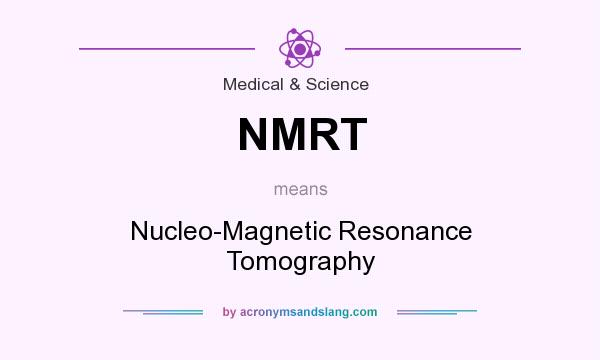 What does NMRT mean? It stands for Nucleo-Magnetic Resonance Tomography