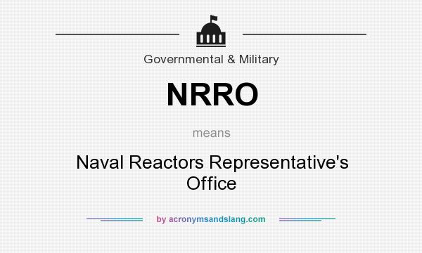 What does NRRO mean? It stands for Naval Reactors Representative`s Office