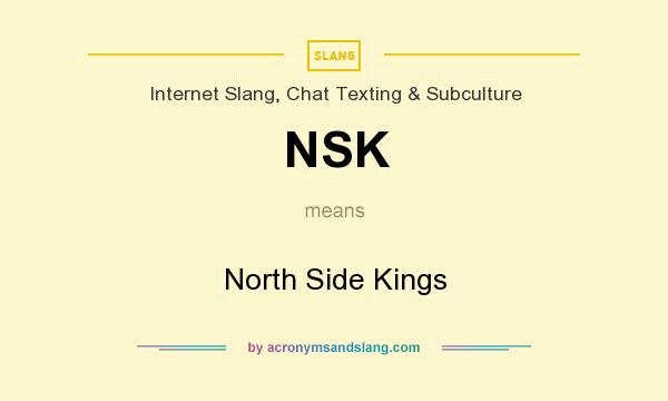 What does NSK mean? It stands for North Side Kings