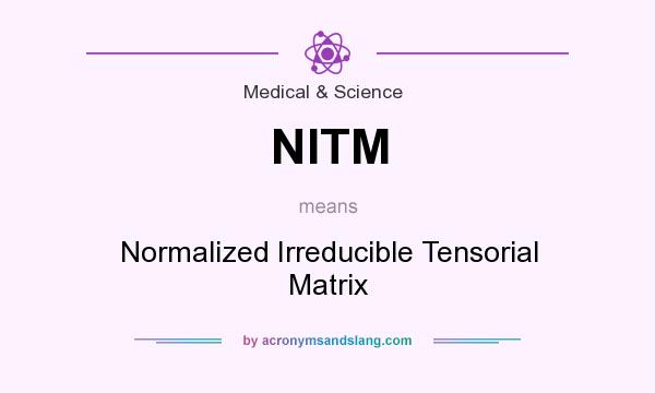 What does NITM mean? It stands for Normalized Irreducible Tensorial Matrix