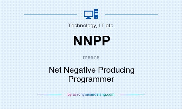 What does NNPP mean? It stands for Net Negative Producing Programmer