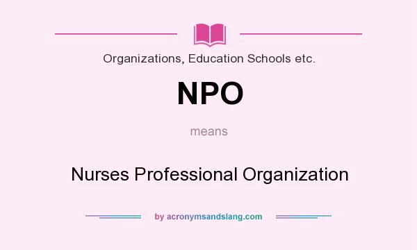 What does NPO mean? It stands for Nurses Professional Organization