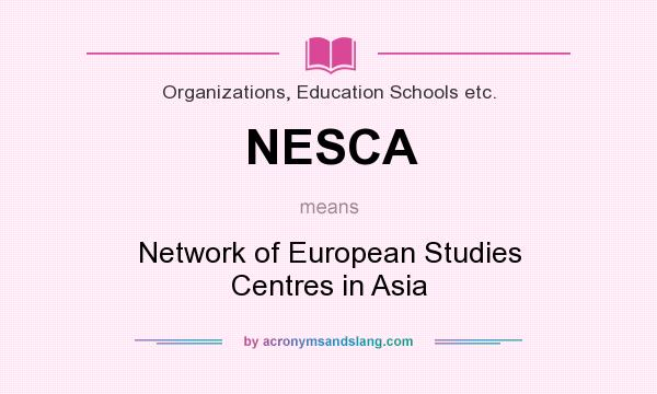 What does NESCA mean? It stands for Network of European Studies Centres in Asia