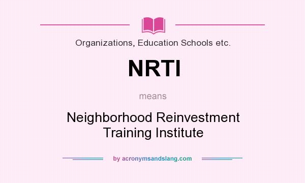 What does NRTI mean? It stands for Neighborhood Reinvestment Training Institute