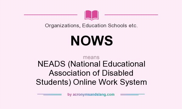 What does NOWS mean? It stands for NEADS (National Educational Association of Disabled Students) Online Work System