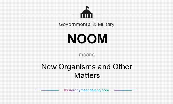 What does NOOM mean? It stands for New Organisms and Other Matters