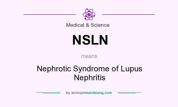 What does NSLN mean? It stands for Nephrotic Syndrome of Lupus Nephritis