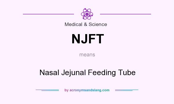 What does NJFT mean? It stands for Nasal Jejunal Feeding Tube