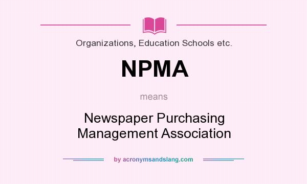 What does NPMA mean? It stands for Newspaper Purchasing Management Association