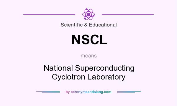 What does NSCL mean? It stands for National Superconducting Cyclotron Laboratory