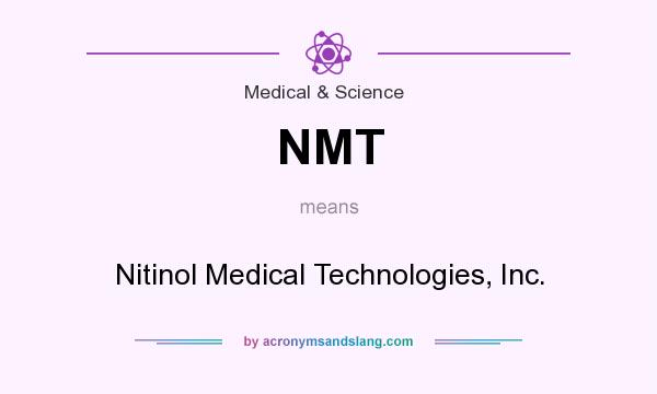 What does NMT mean? It stands for Nitinol Medical Technologies, Inc.