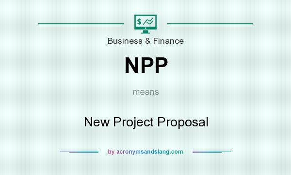 What does NPP mean? It stands for New Project Proposal