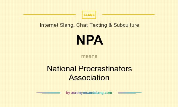 What does NPA mean? It stands for National Procrastinators Association