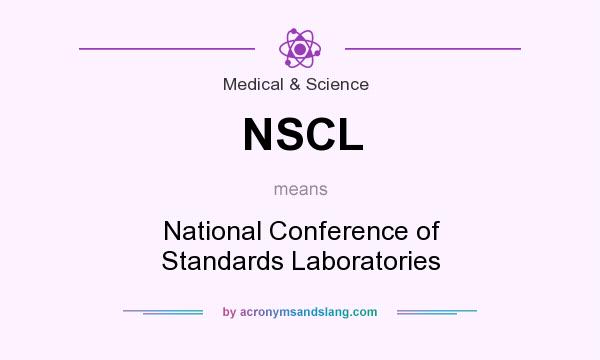 What does NSCL mean? It stands for National Conference of Standards Laboratories